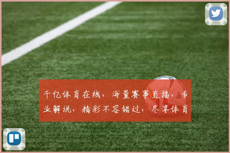 千亿体育在线，海量赛事直播，专业解说，精彩不容错过，尽享体育盛宴