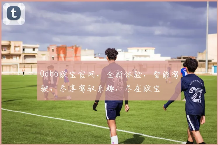 Odbo欧宝官网，全新体验，智能驾驶，尽享驾驭乐趣，尽在欧宝