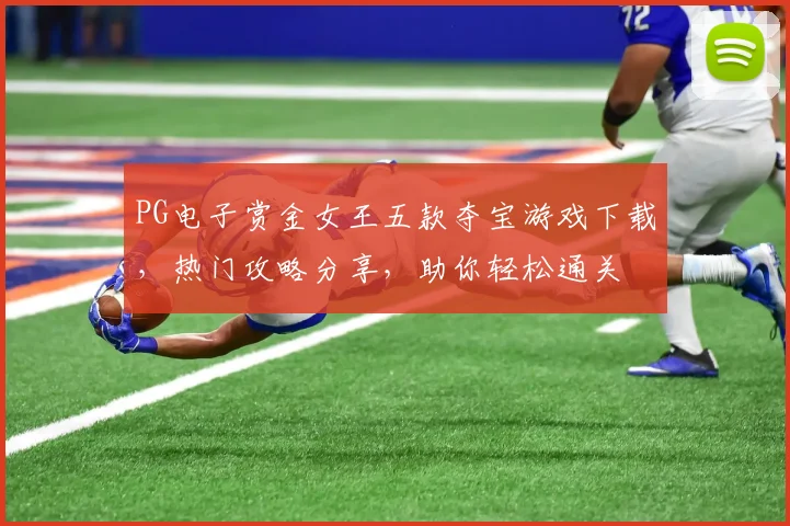 PG电子赏金女王五款夺宝游戏下载，热门攻略分享，助你轻松通关
